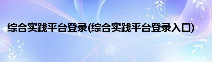 综合实践平台登录(综合实践平台登录入口)