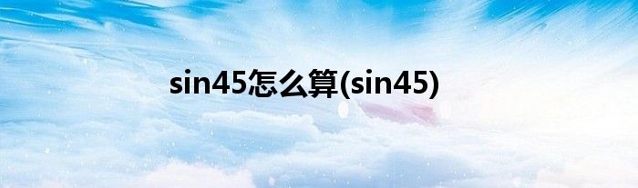 sin45怎么算(sin45)