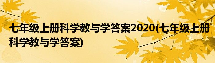 七年级上册科学教与学答案2020(七年级上册科学教与学答案)