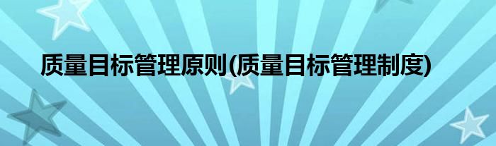 质量目标管理原则(质量目标管理制度)