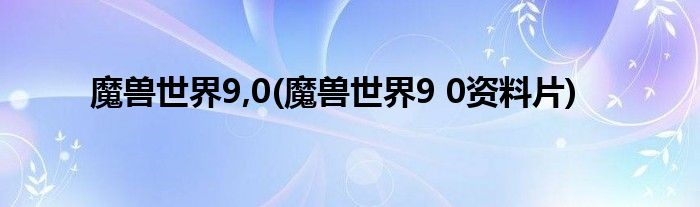 魔兽世界9,0(魔兽世界9 0资料片)