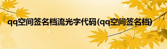 qq空间签名档流光字代码(qq空间签名档)