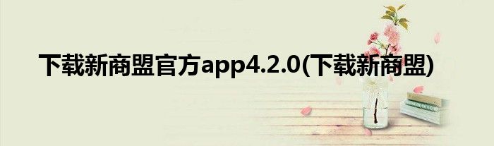 下载新商盟官方app4.2.0(下载新商盟)