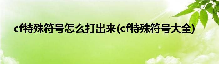 cf特殊符号怎么打出来(cf特殊符号大全)