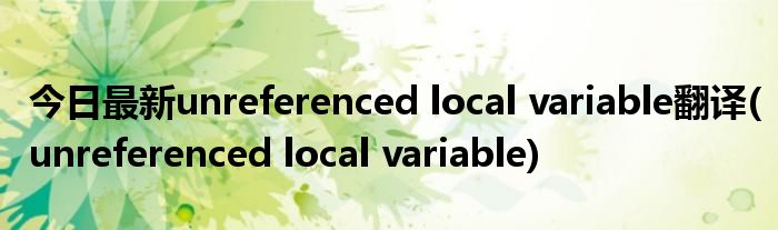 今日最新unreferenced local variable翻译(unreferenced local variable)