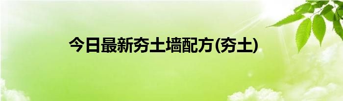 今日最新夯土墙配方(夯土)