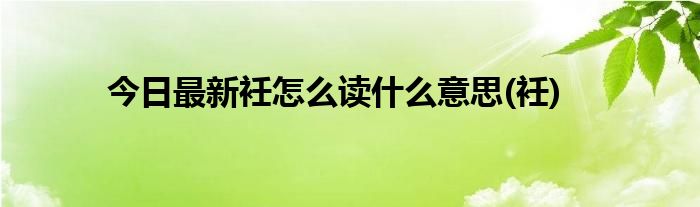 今日最新衽怎么读什么意思(衽)