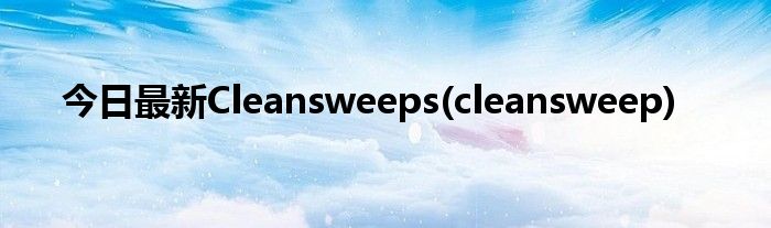 今日最新Cleansweeps(cleansweep)