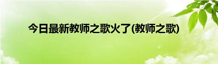 今日最新教师之歌火了(教师之歌)