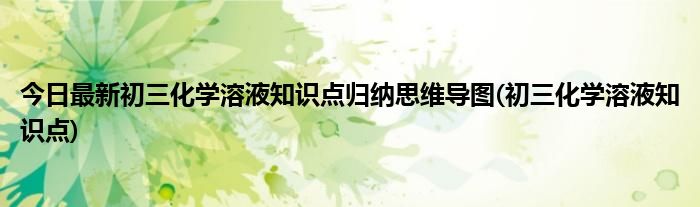 今日最新初三化学溶液知识点归纳思维导图(初三化学溶液知识点)