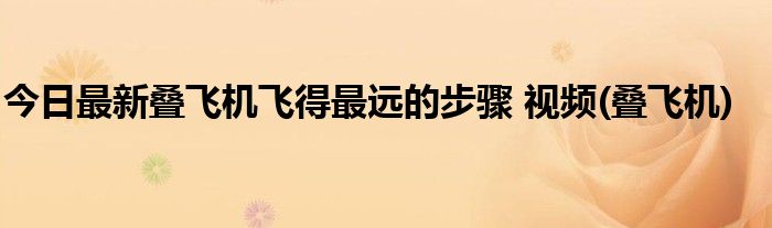 今日最新叠飞机飞得最远的步骤 视频(叠飞机)