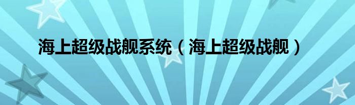 海上超级战舰系统（海上超级战舰）