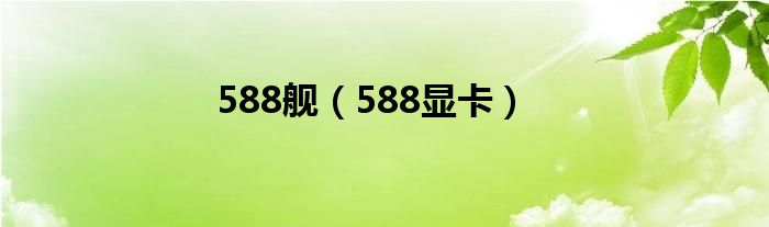 588舰（588显卡）