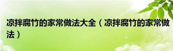 凉拌腐竹的家常做法大全（凉拌腐竹的家常做法）