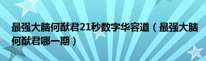 最强大脑何猷君21秒数字华容道（最强大脑何猷君哪一期）