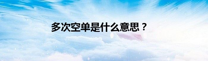 多次空单是什么意思？