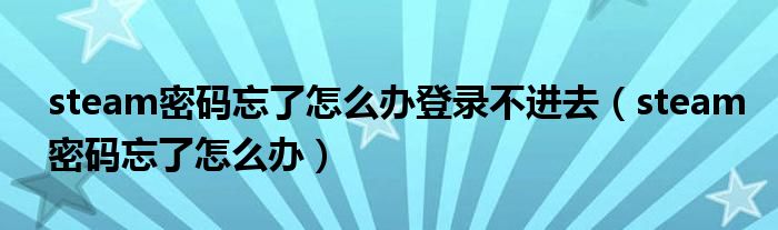 steam密码忘了怎么办登录不进去（steam密码忘了怎么办）