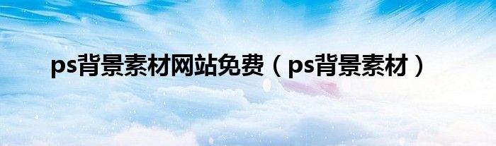 ps背景素材网站免费（ps背景素材）