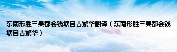 东南形胜三吴都会钱塘自古繁华翻译（东南形胜三吴都会钱塘自古繁华）