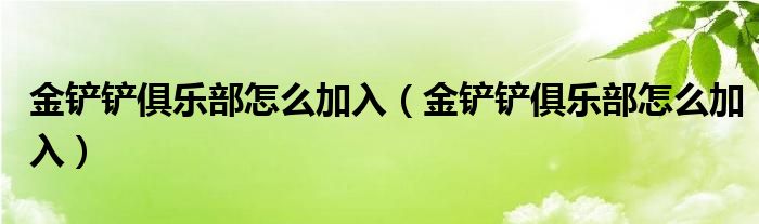 金铲铲俱乐部怎么加入（金铲铲俱乐部怎么加入）