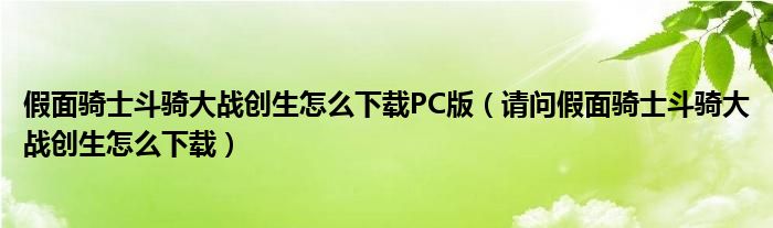 假面骑士斗骑大战创生怎么下载PC版（请问假面骑士斗骑大战创生怎么下载）