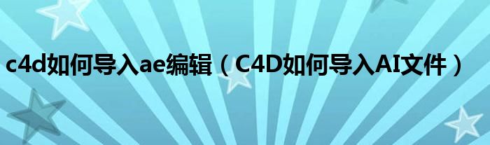 c4d如何导入ae编辑（C4D如何导入AI文件）