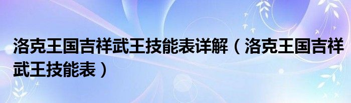 洛克王国吉祥武王技能表详解（洛克王国吉祥武王技能表）