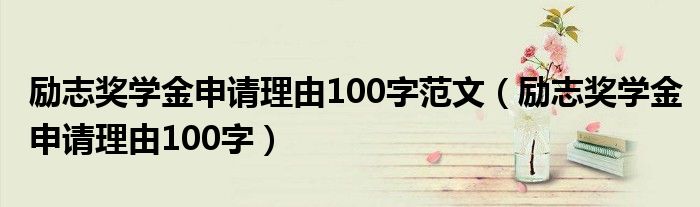 励志奖学金申请理由100字范文（励志奖学金申请理由100字）