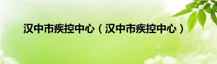 汉中市疾控中心（汉中市疾控中心）