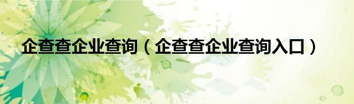 企查查企业查询（企查查企业查询入口）