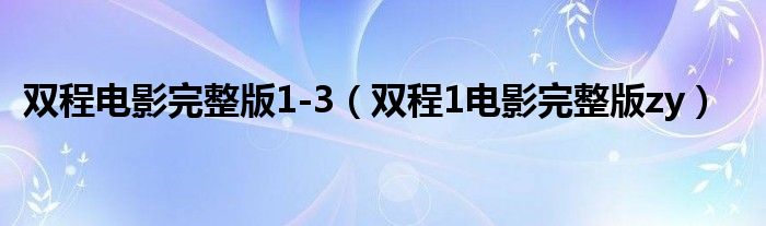 双程电影完整版1-3（双程1电影完整版zy）