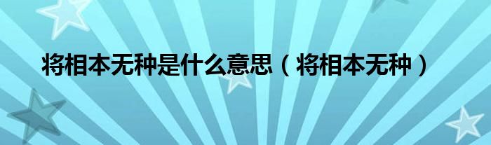 将相本无种是什么意思（将相本无种）