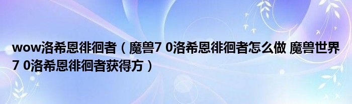 wow洛希恩徘徊者（魔兽7 0洛希恩徘徊者怎么做 魔兽世界7 0洛希恩徘徊者获得方）