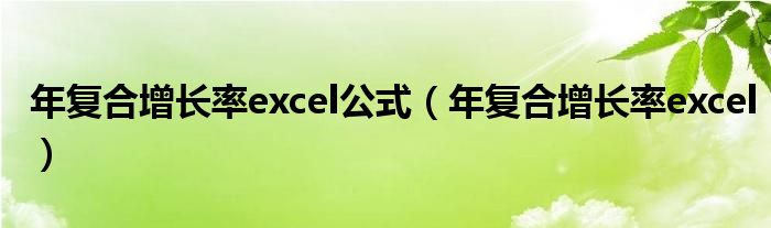 年复合增长率excel公式（年复合增长率excel）