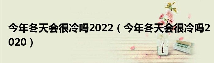 今年冬天会很冷吗2022（今年冬天会很冷吗2020）