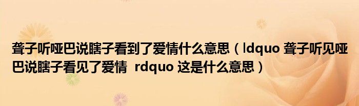 聋子听哑巴说瞎子看到了爱情什么意思（ldquo 聋子听见哑巴说瞎子看见了爱情  rdquo 这是什么意思）