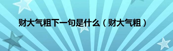 财大气粗下一句是什么（财大气粗）