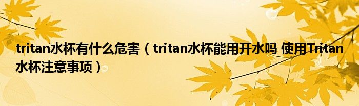 tritan水杯有什么危害（tritan水杯能用开水吗 使用Tritan水杯注意事项）