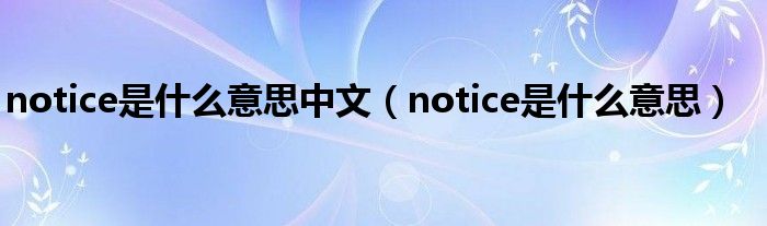 notice是什么意思中文（notice是什么意思）