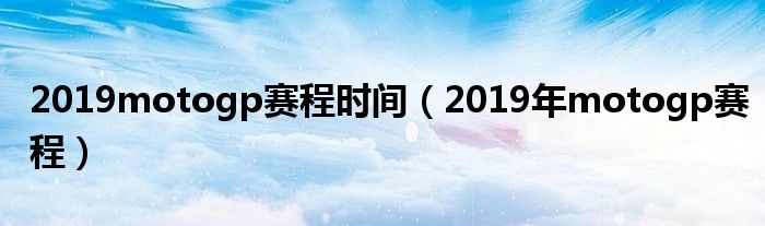 2019motogp赛程时间（2019年motogp赛程）