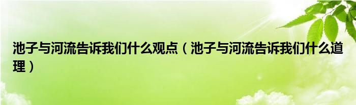 池子与河流告诉我们什么观点（池子与河流告诉我们什么道理）