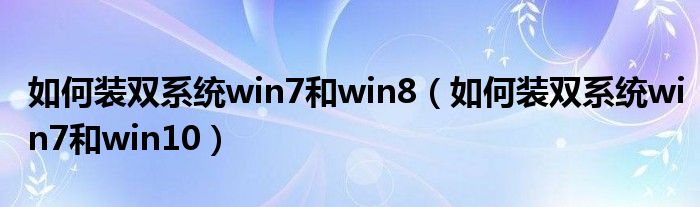 如何装双系统win7和win8（如何装双系统win7和win10）