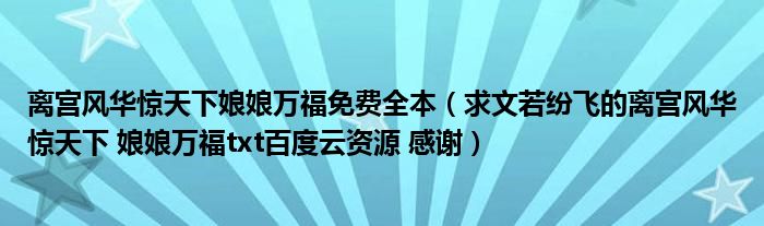 离宫风华惊天下娘娘万福免费全本（求文若纷飞的离宫风华惊天下 娘娘万福txt百度云资源 感谢）