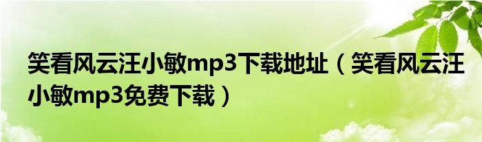 笑看风云汪小敏mp3下载地址（笑看风云汪小敏mp3免费下载）