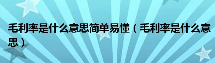 毛利率是什么意思简单易懂（毛利率是什么意思）