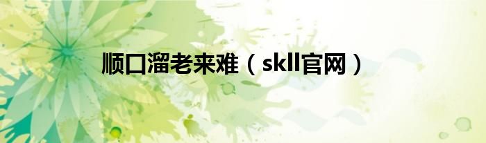 顺口溜老来难（skll官网）