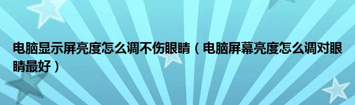 电脑显示屏亮度怎么调不伤眼睛（电脑屏幕亮度怎么调对眼睛最好）