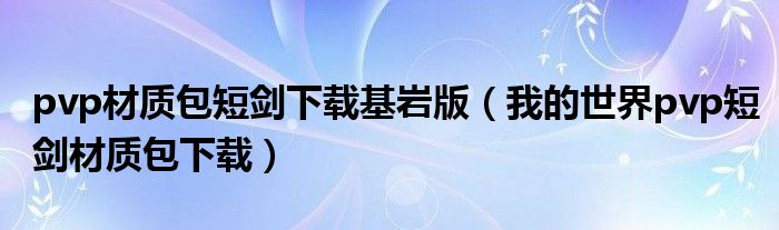 pvp材质包短剑下载基岩版（我的世界pvp短剑材质包下载）