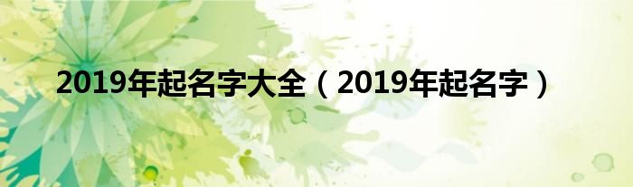 2019年起名字大全（2019年起名字）