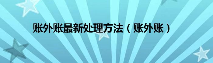 账外账最新处理方法（账外账）